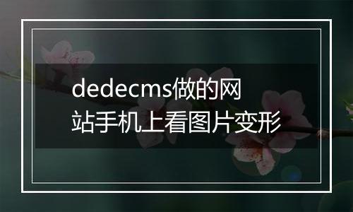 dedecms做的网站手机上看图片变形