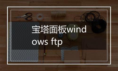 宝塔面板windows ftp