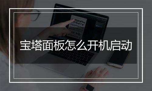 宝塔面板怎么开机启动