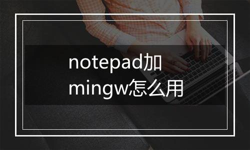 notepad加mingw怎么用