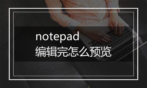 notepad编辑完怎么预览