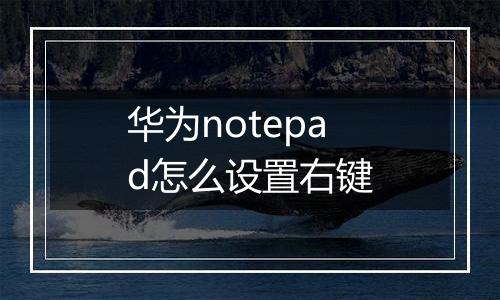 华为notepad怎么设置右键