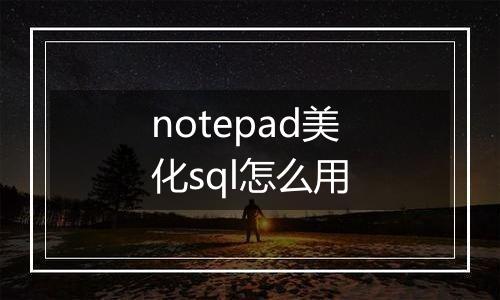 notepad美化sql怎么用