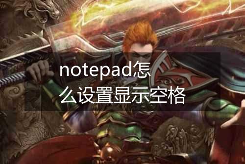 notepad怎么设置显示空格