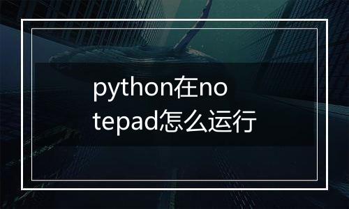 python在notepad怎么运行