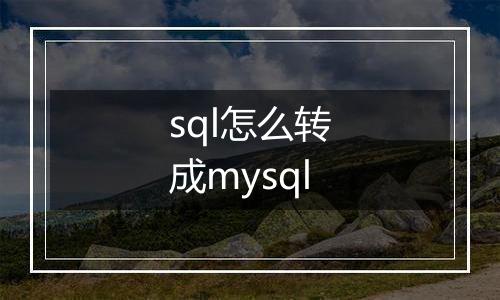 sql怎么转成mysql
