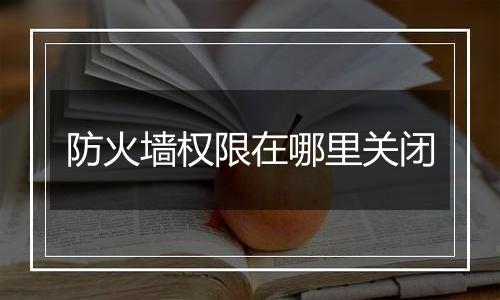 防火墙权限在哪里关闭