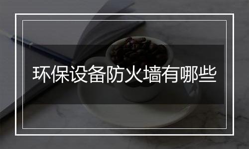 环保设备防火墙有哪些