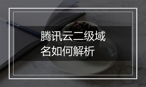 腾讯云二级域名如何解析