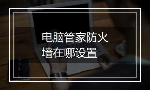 电脑管家防火墙在哪设置