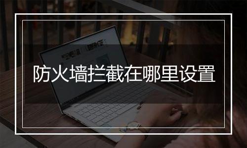 防火墙拦截在哪里设置