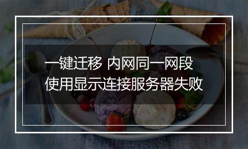 一键迁移 内网同一网段使用显示连接服务器失败