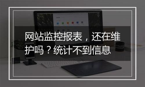 网站监控报表,还在维护吗?统计不到信息