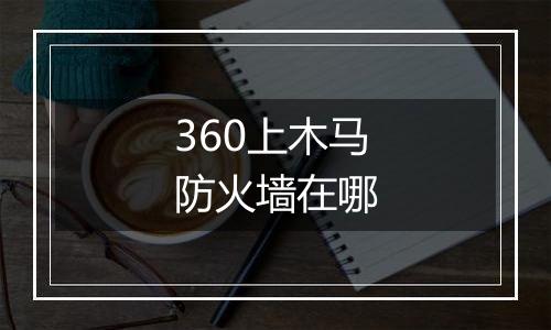 360上木马防火墙在哪
