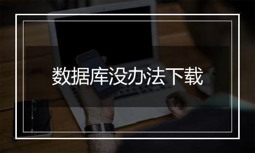 数据库没办法下载