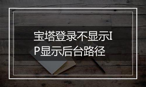 宝塔登录不显示IP显示后台路径