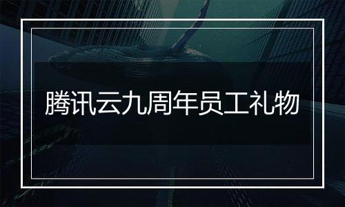 腾讯云九周年员工礼物