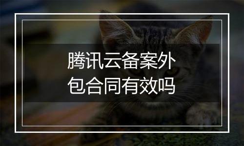 腾讯云备案外包合同有效吗