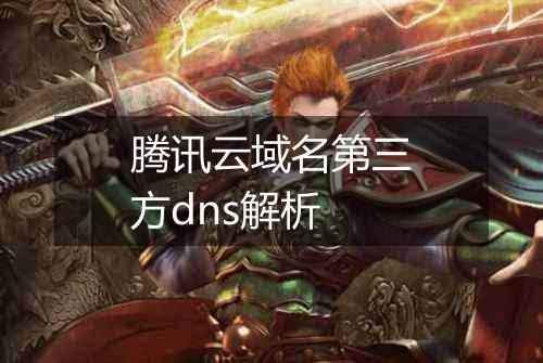 腾讯云域名第三方dns解析