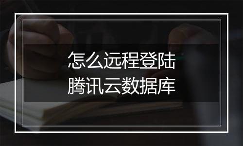 怎么远程登陆腾讯云数据库