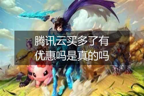 腾讯云买多了有优惠吗是真的吗