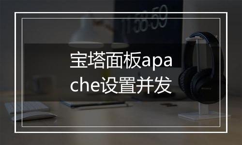 宝塔面板apache设置并发
