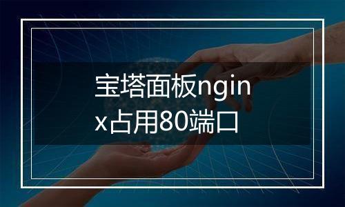宝塔面板nginx占用80端口