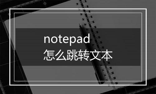 notepad怎么跳转文本