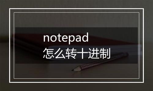 notepad怎么转十进制