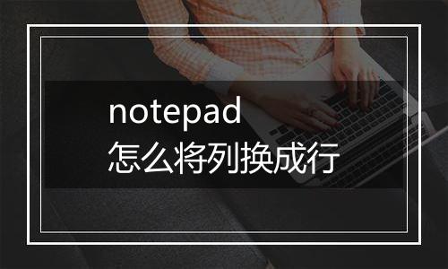 notepad怎么将列换成行