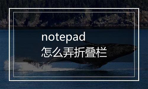 notepad怎么弄折叠栏