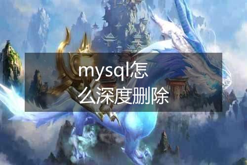 mysql怎么深度删除