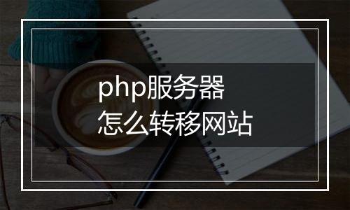 php服务器怎么转移网站