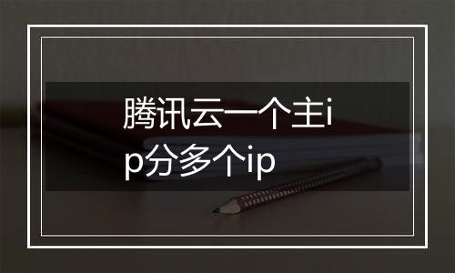 腾讯云一个主ip分多个ip
