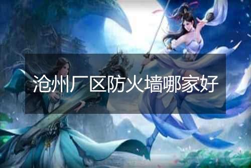 沧州厂区防火墙哪家好