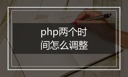 php两个时间怎么调整