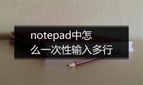 notepad中怎么一次性输入多行