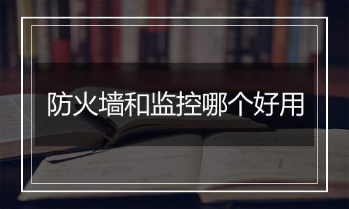 防火墙和监控哪个好用