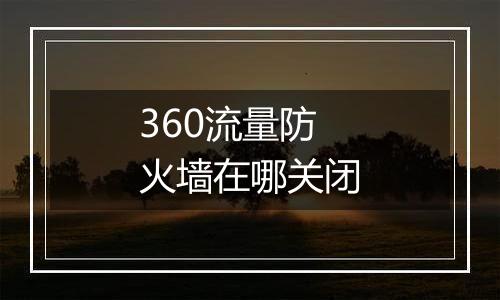 360流量防火墙在哪关闭