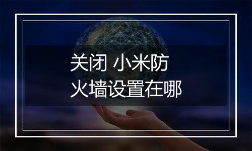 关闭 小米防火墙设置在哪