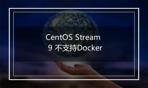 CentOS Stream 9 不支持Docker
