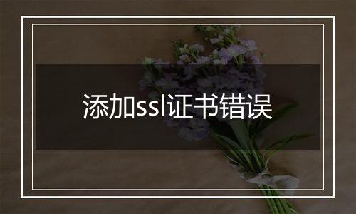 添加ssl证书错误