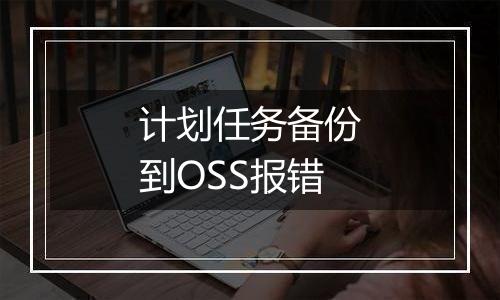 计划任务备份到OSS报错