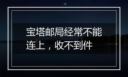 宝塔邮局经常不能连上，收不到件