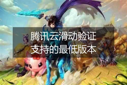 腾讯云滑动验证支持的最低版本