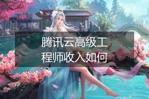 腾讯云高级工程师收入如何