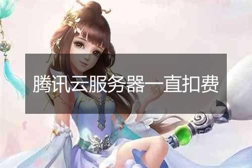 腾讯云服务器一直扣费