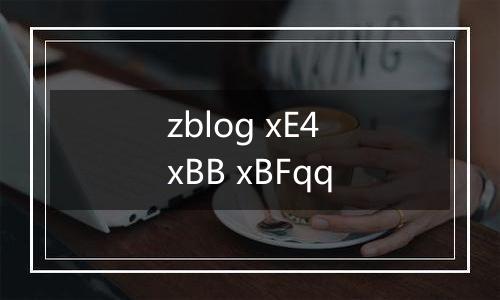 zblog xE4 xBB xBFqq