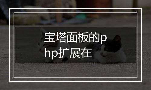 宝塔面板的php扩展在