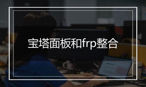 宝塔面板和frp整合